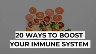 20 WAYS TO BOOST
YOUR IMMUNE SYSTEM
 