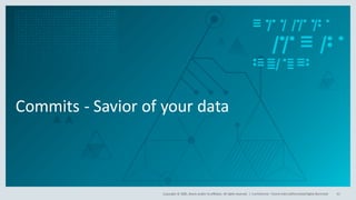 Copyright	©	2020,	Oracle	and/or	its	affiliates.	All	rights	reserved.		|
Commits	- Savior	of	your	data
Confidential	– Oracle	Internal/Restricted/Highly	Restricted 42
 