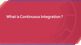 What isContinuous Integration ?
 