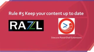 Rule #5 Keep your content up to date
Sitecore PowerShell Extensions
 