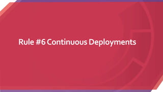Rule #6Continuous Deployments
 