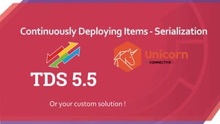 Continuously Deploying Items-Serialization
Or your custom solution !
 