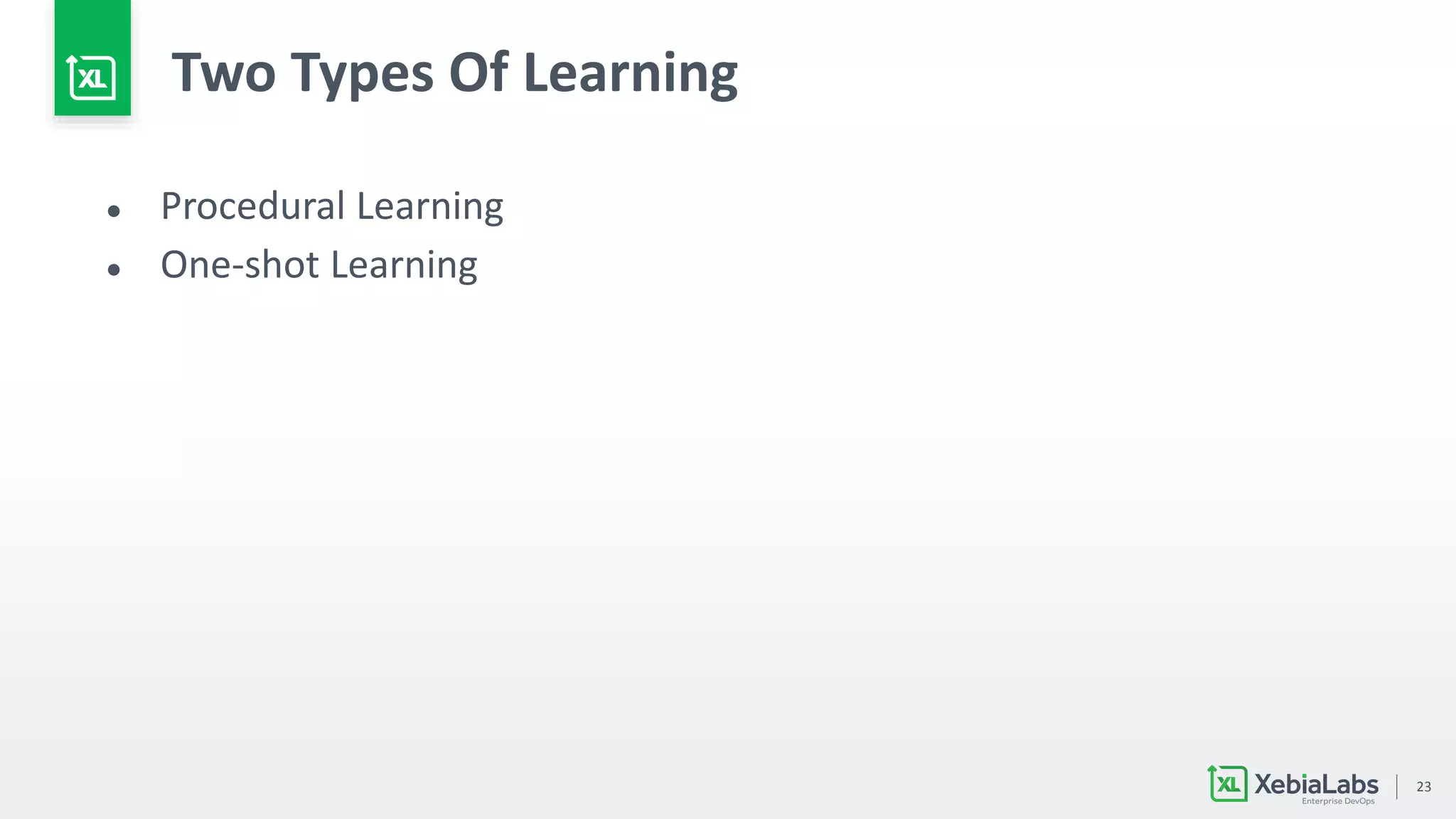 23
Two Types Of Learning
● Procedural Learning
● One-shot Learning
 