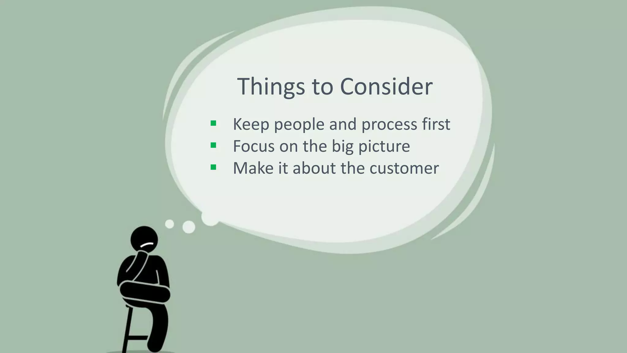 55
 Keep people and process first
 Focus on the big picture
 Make it about the customer
Things to Consider
 