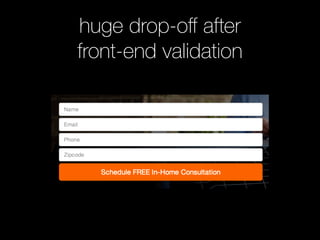 huge drop-oﬀ after
front-end validation
 