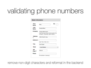 validating phone numbers
remove non-digit characters and reformat in the backend
 