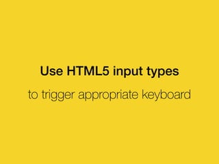 Use HTML5 input types
to trigger appropriate keyboard
 
