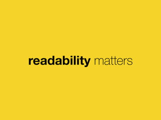 readability matters
 