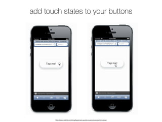 http://www.mobify.com/blog/beginners-guide-to-perceived-performance/
add touch states to your buttons
 