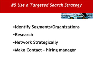 #5 Use a Targeted Search Strategy Identify Segments/Organizations Research Network Strategically Make Contact - hiring manager 