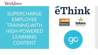 SUPERCHARGE	
EMPLOYEE	
TRAINING	WITH	
HIGH-POWERED	
LEARNING	
CONTENT	
 
