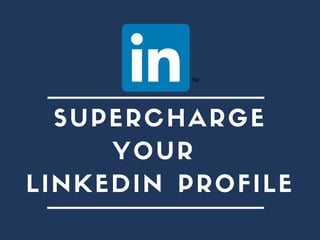 SUPERCHARGE
YOUR
LINKEDIN PROFILE
 