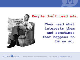 People don t read ads.

      They read what
      interests them
       and sometimes
     that happens to
           be an ad.
 