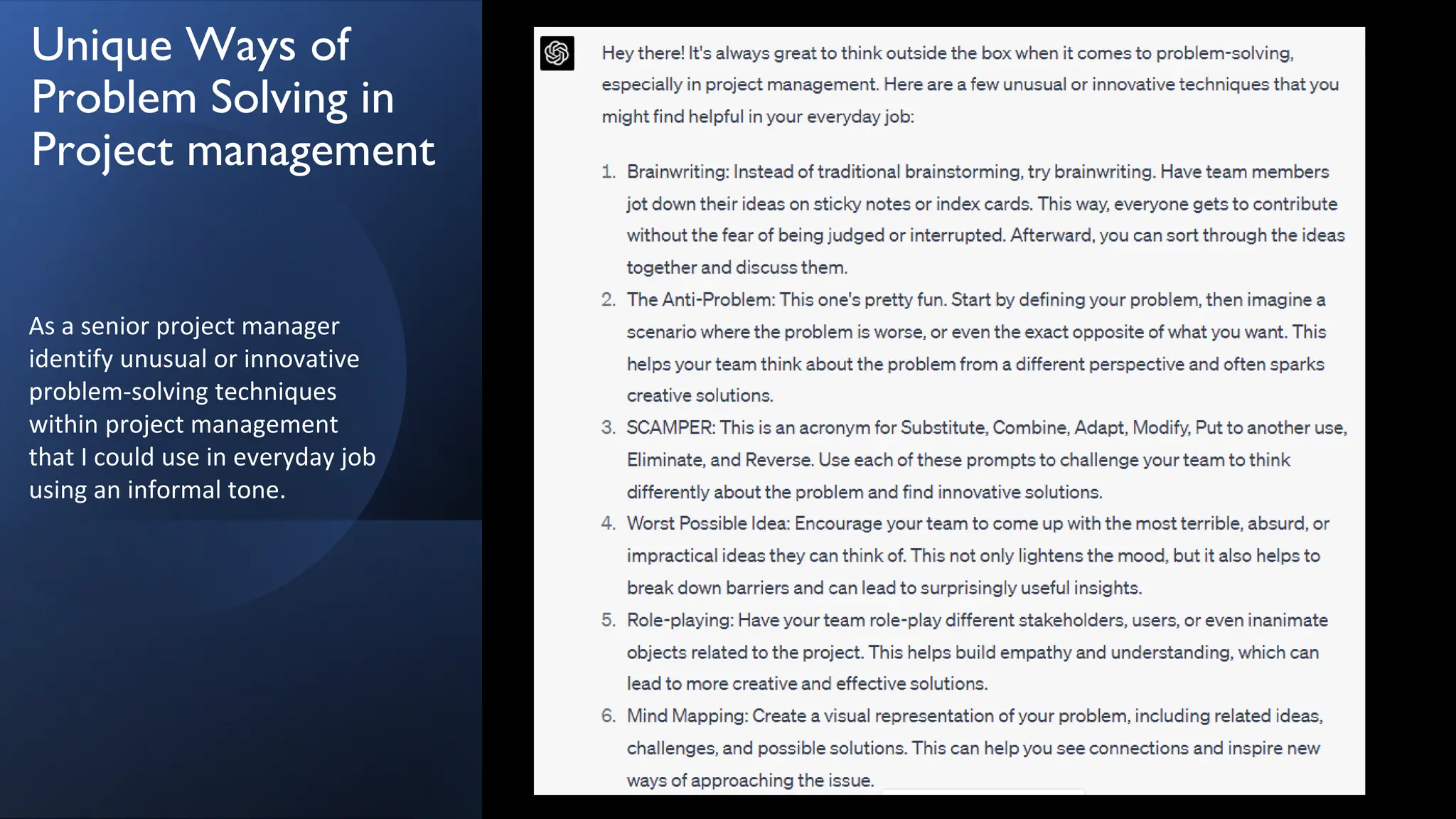 Unique Ways of
Problem Solving in
Project management
As a senior project manager
identify unusual or innovative
problem-solving techniques
within project management
that I could use in everyday job
using an informal tone.
 