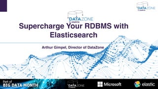 Supercharge Your RDBMS with
Elasticsearch
Arthur Gimpel, Director of DataZone
 