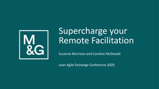 Suzanne Morrison and Caroline McDowall
Lean Agile Exchange Conference 2020
Supercharge your
Remote Facilitation
 