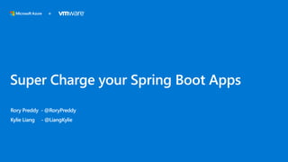 Super Charge your Spring Boot Apps
Rory Preddy - @RoryPreddy
Kylie Liang - @LiangKylie
+
 