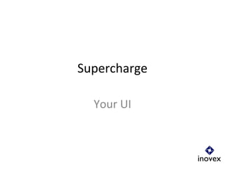 Supercharge
Your UI
 