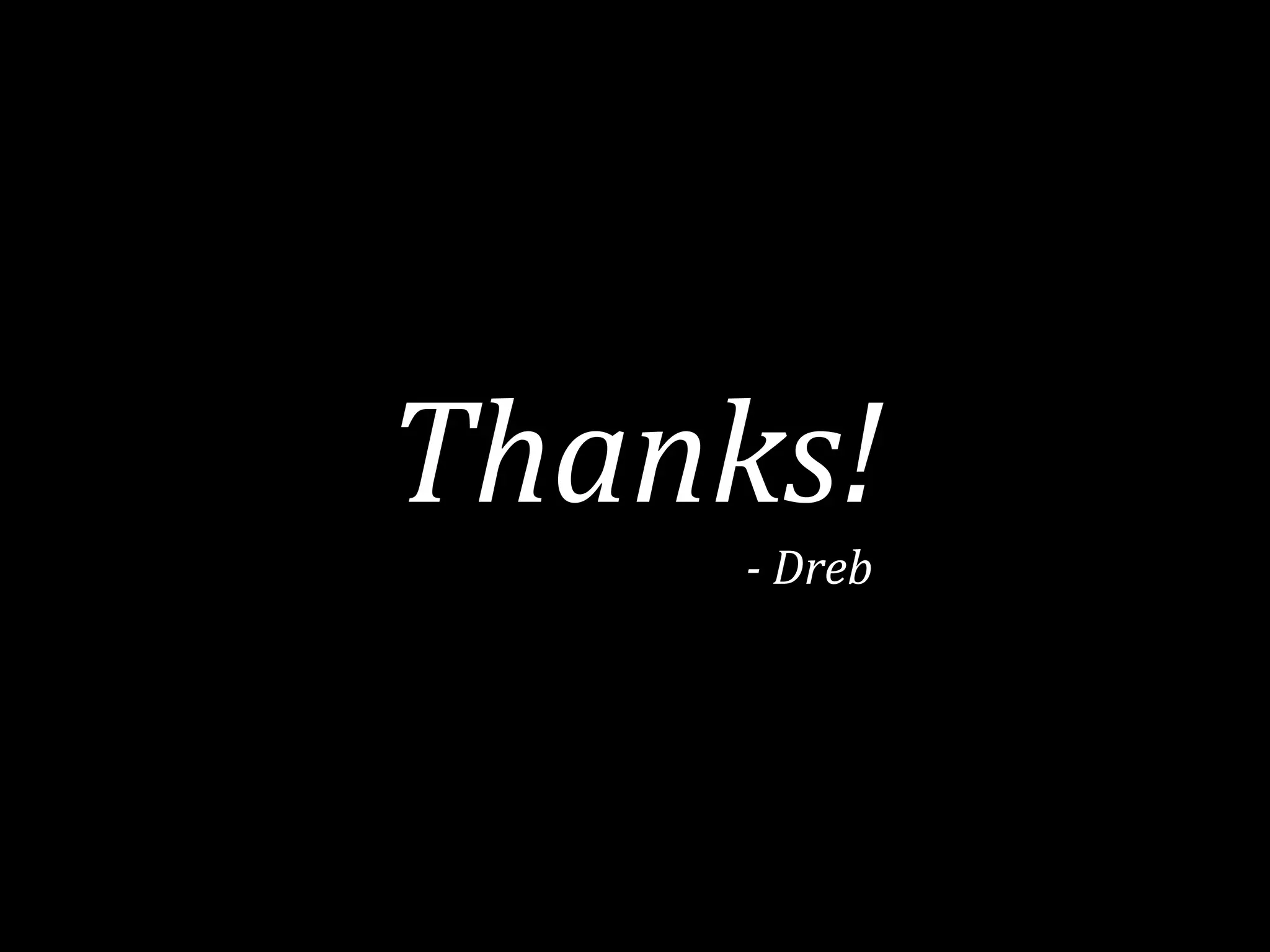 Thanks!
- Dreb
 