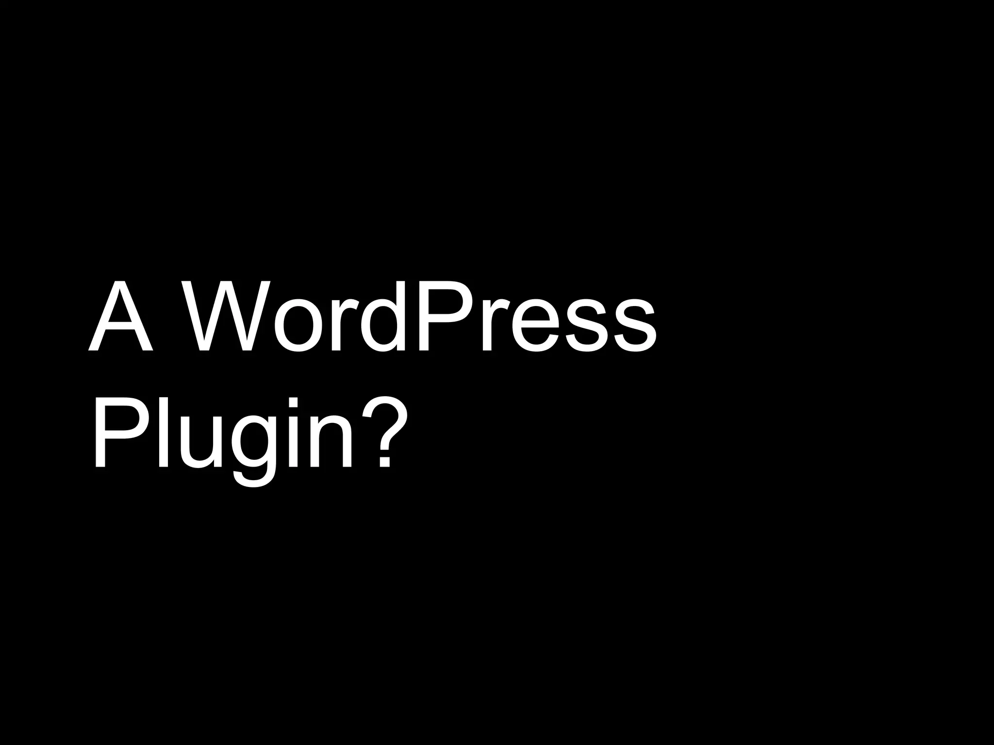 A WordPress
Plugin?
 
