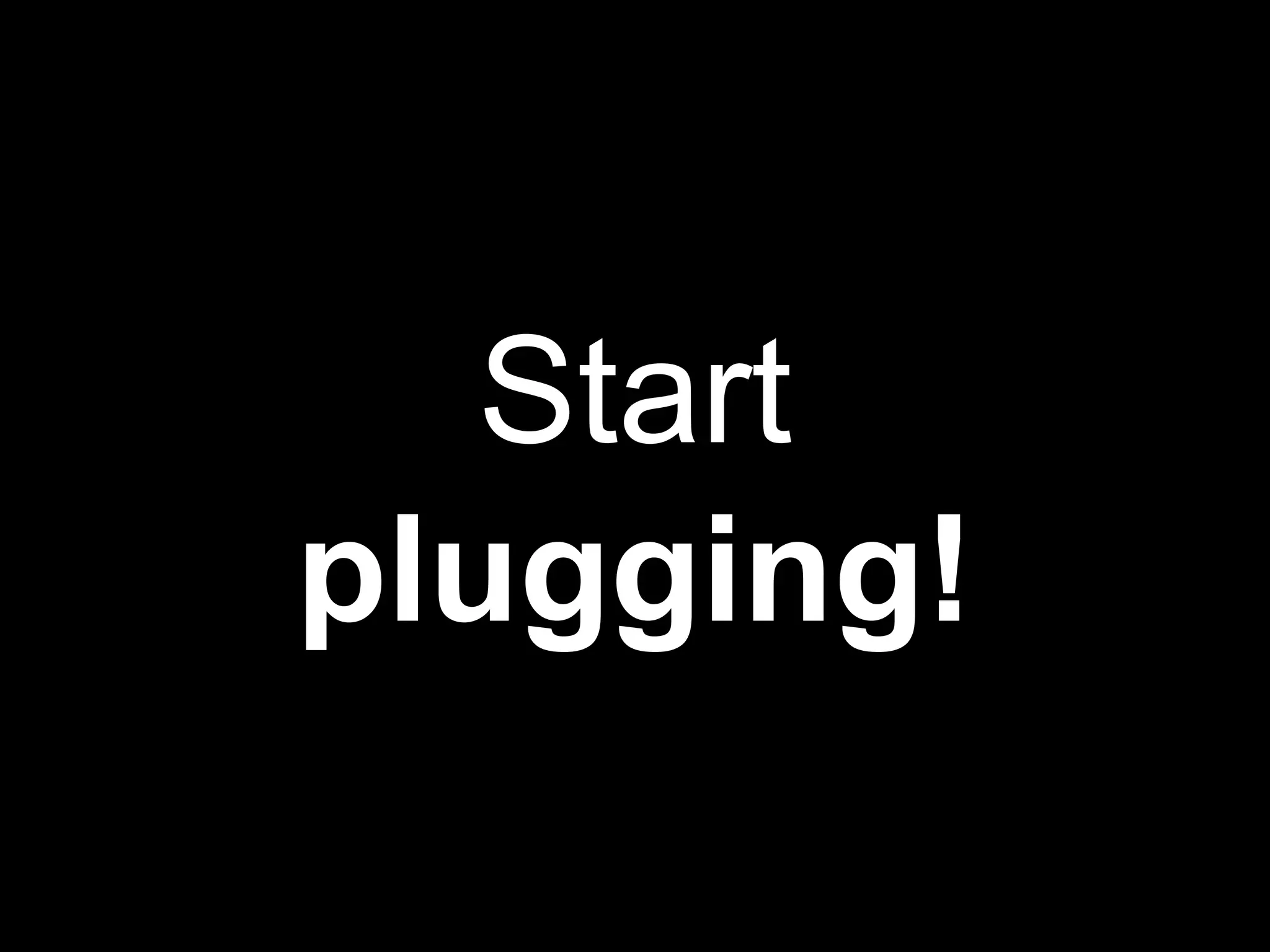 Start
plugging!
 