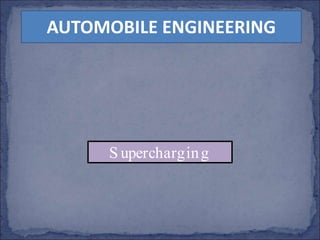 S upercharging
AUTOMOBILE ENGINEERING
 