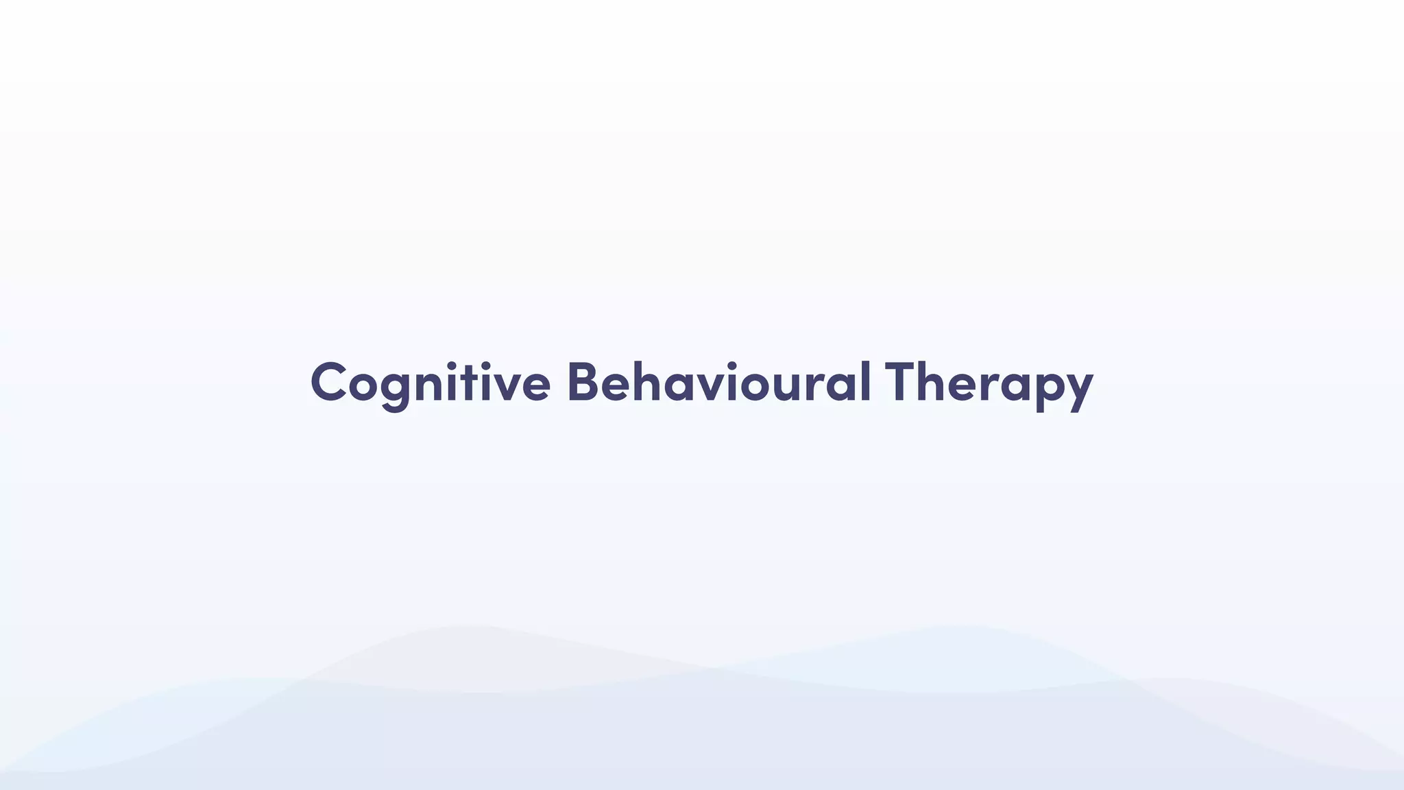 Cognitive Behavioural Therapy
 