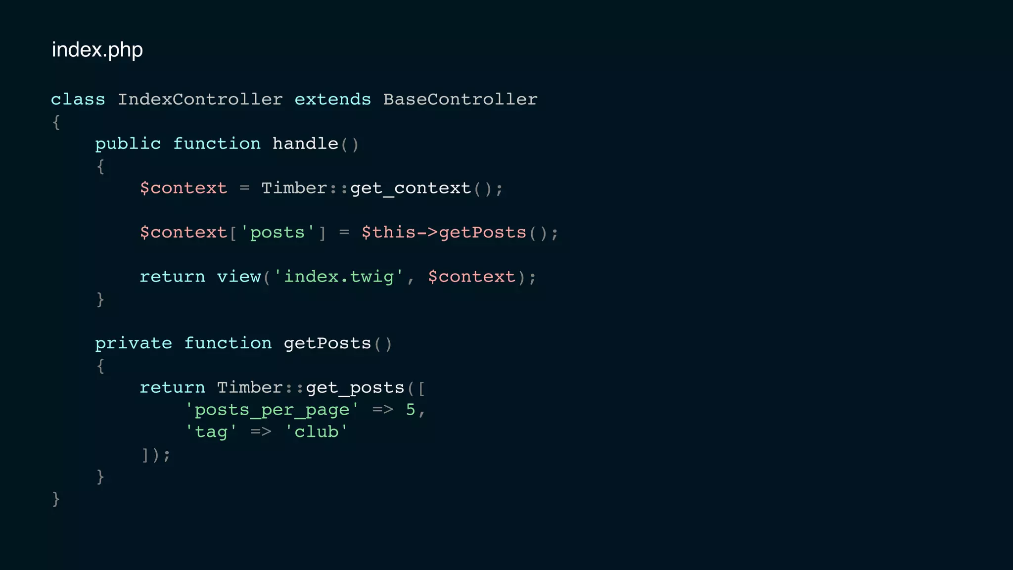 index.php
class IndexController extends BaseController
{
public function handle()
{
$context = Timber::get_context();
$context['posts'] = $this->getPosts();
return view('index.twig', $context);
}
private function getPosts()
{
return Timber::get_posts([
'posts_per_page' => 5,
'tag' => 'club'
]);
}
}
 