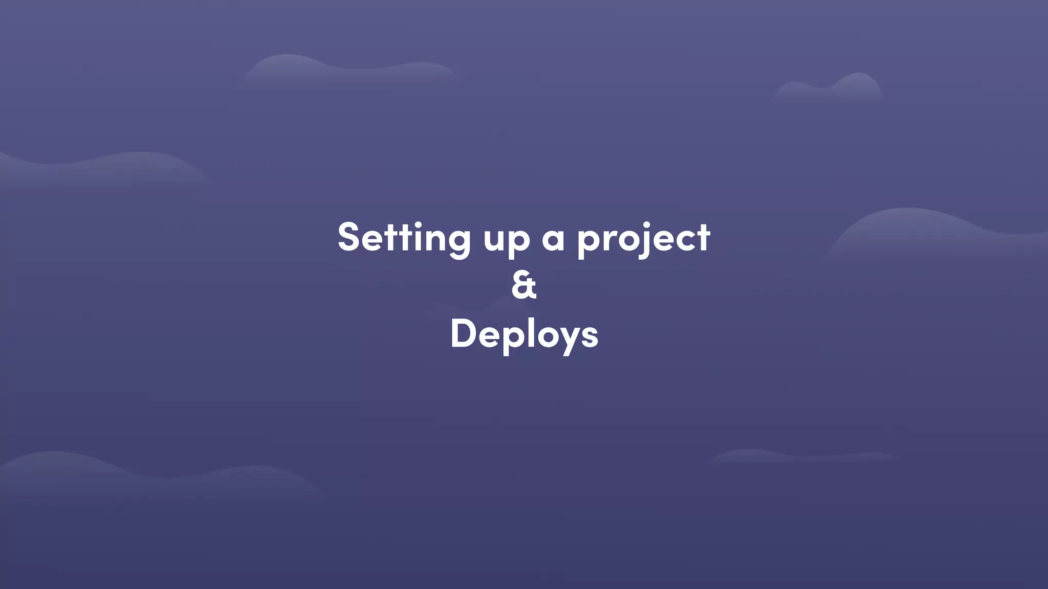 Setting up a project 
& 
Deploys
 