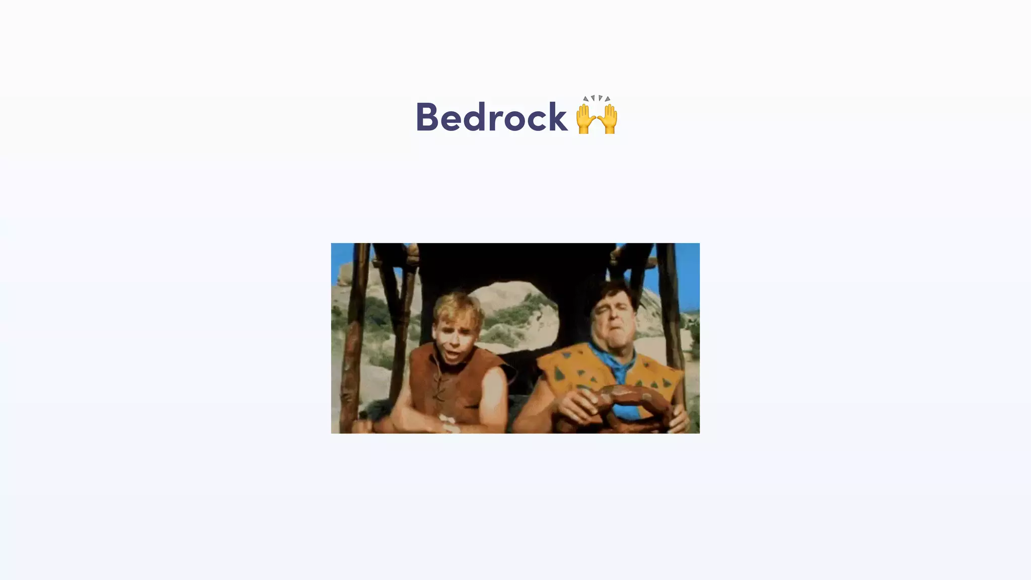 Bedrock 🙌
 