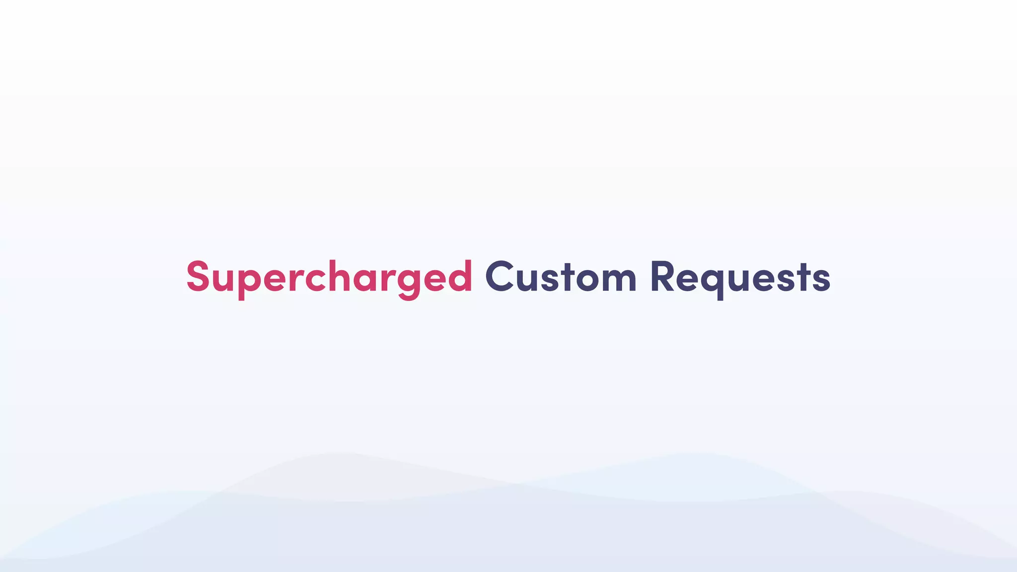 Supercharged Custom Requests
 