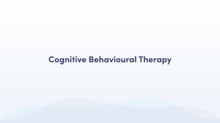 Cognitive Behavioural Therapy
 