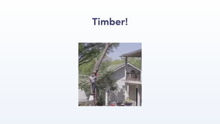Timber!
 