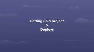 Setting up a project 
& 
Deploys
 