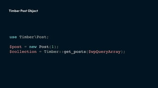 use TimberPost;
$post = new Post(1);
$collection = Timber::get_posts($wpQueryArray);
Timber Post Object
 