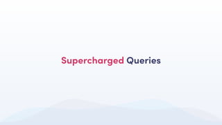 Supercharged Queries
 