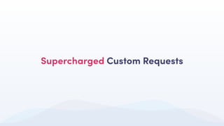 Supercharged Custom Requests
 