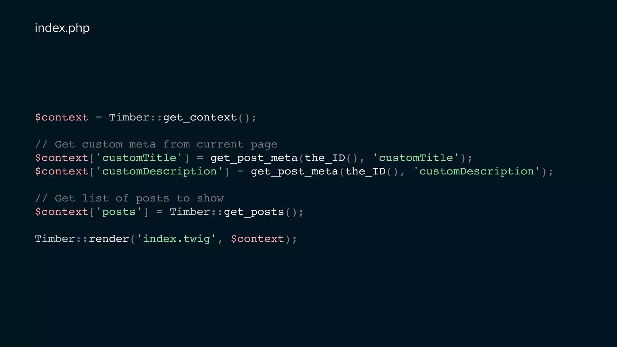 $context = Timber::get_context();
// Get custom meta from current page
$context['customTitle'] = get_post_meta(the_ID(), 'customTitle');
$context['customDescription'] = get_post_meta(the_ID(), 'customDescription');
// Get list of posts to show
$context['posts'] = Timber::get_posts();
Timber::render('index.twig', $context);
index.php
 
