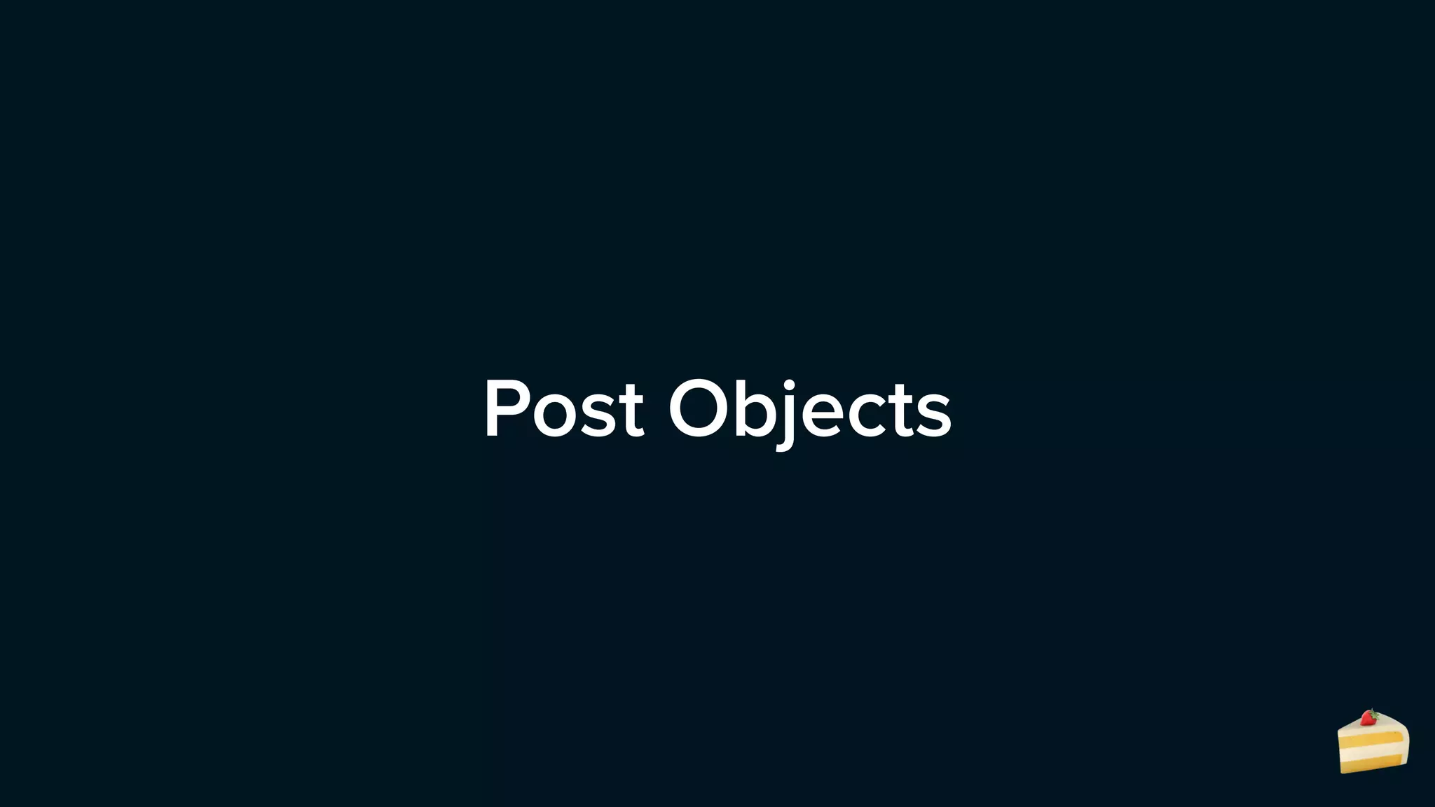 Post Objects
🍰
 