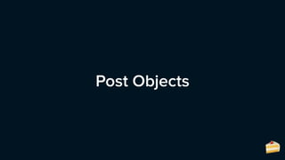 Post Objects
🍰
 