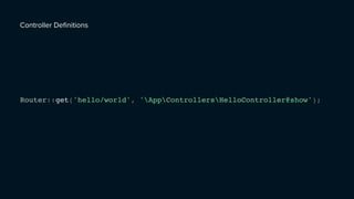 Router::get('hello/world', 'AppControllersHelloController@show');
Controller Deﬁnitions
 