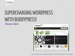 SUPERCHARGING WORDPRESS
WITH BUDDYPRESS!
Bronson Quick




                sennza | (07) 3040-1545 | bronson@sennza.com.au...