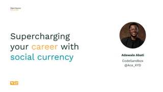 Supercharging
your career with
social currency Adewale Abati
CodeSandbox
@Ace_KYD
 