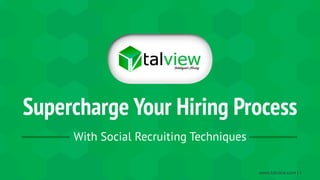 Supercharge Your Hiring Process
With Social Recruiting Techniques
www.talview.com | 1
 