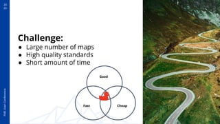 20
22
FME
User
Conference
Challenge:
● Large number of maps
● High quality standards
● Short amount of time
Good
Fast Cheap
 