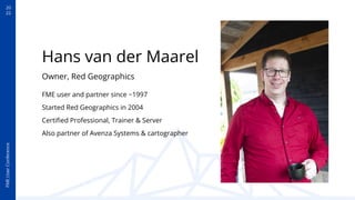 FME
User
Conference
20
22
Hans van der Maarel
Owner, Red Geographics
FME user and partner since ~1997
Started Red Geographics in 2004
Certiﬁed Professional, Trainer & Server
Also partner of Avenza Systems & cartographer
 