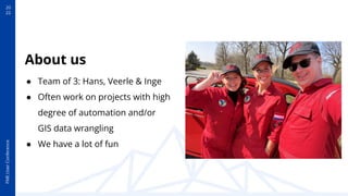 FME
User
Conference
20
22
About us
● Team of 3: Hans, Veerle & Inge
● Often work on projects with high
degree of automation and/or
GIS data wrangling
● We have a lot of fun
 