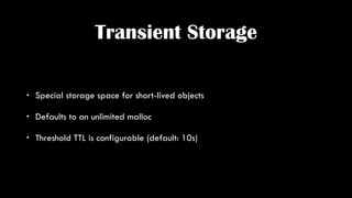 Transient Storage
• Special storage space for short-lived objects
• Defaults to an unlimited malloc
• Threshold TTL is con...