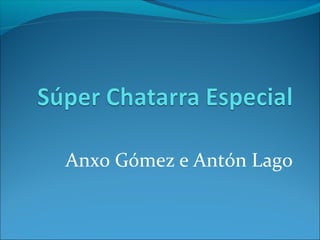 Anxo Gómez e Antón Lago
 