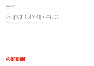 Super Cheap Auto.
Right product, right place right time...
 